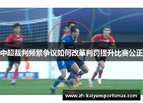 中超裁判频繁争议如何改革判罚提升比赛公正
